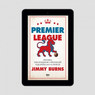 (e-book) Premier League. Historia, teraźniejszość i przyszłość najlepszej ligi na świecie