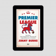 (e-book) Premier League. Historia, teraźniejszość i przyszłość najlepszej ligi na świecie