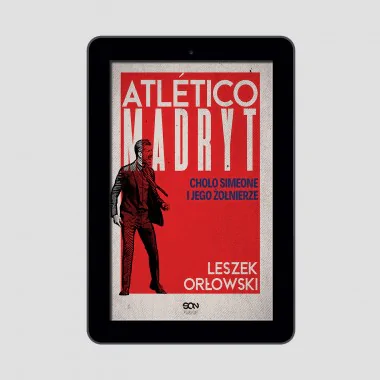 (e-book) Atletico Madryt. Cholo Simeone i jego żołnierze. Wydanie II