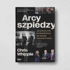Arcyszpiedzy. Jak dyrektorzy CIA kształtowali historię i jak wpływają na przyszłość świata