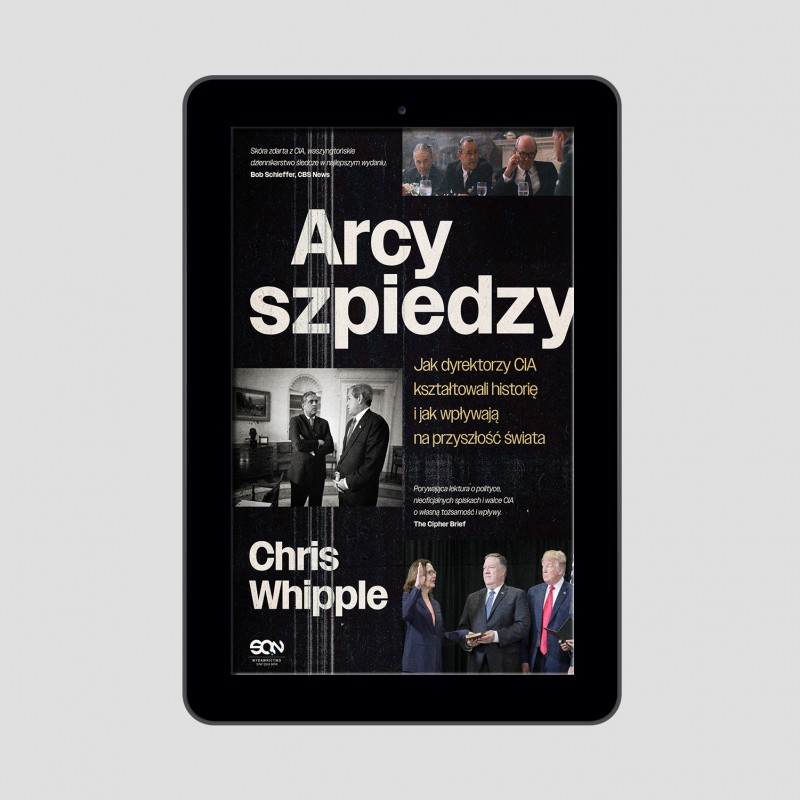 Arcyszpiedzy. Jak dyrektorzy CIA kształtowali historię i jak wpływają na przyszłość świata Arcyszpiedzy. Jak dyrektorzy CIA kształtowali historię i jak wpływają na przyszłość świata