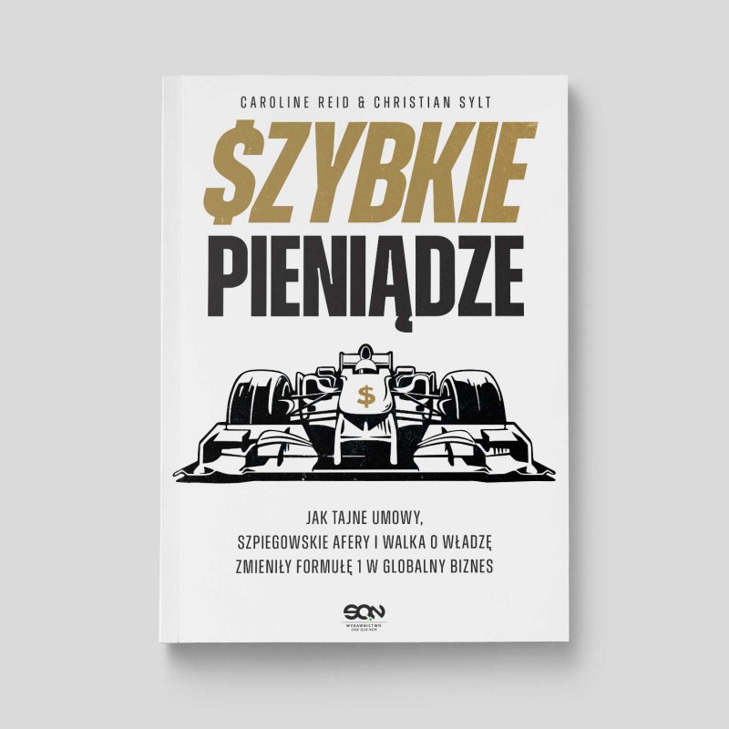 Szybkie pieniądze. Jak tajne umowy, szpiegowskie afery i walka o władzę zmieniły Formułę 1 w globalny biznes