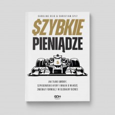 Szybkie pieniądze. Jak tajne umowy, szpiegowskie afery i walka o władzę zmieniły Formułę 1 w globalny biznes